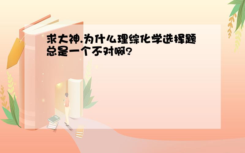 求大神.为什么理综化学选择题总是一个不对啊?