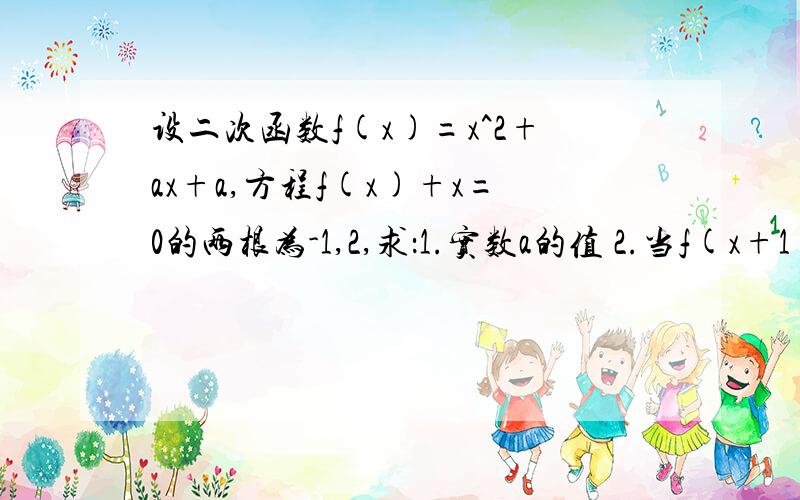 设二次函数f(x)=x^2+ax+a,方程f(x)+x=0的两根为-1,2,求：1.实数a的值 2.当f(x+1)>f(2x)时,求x的取值