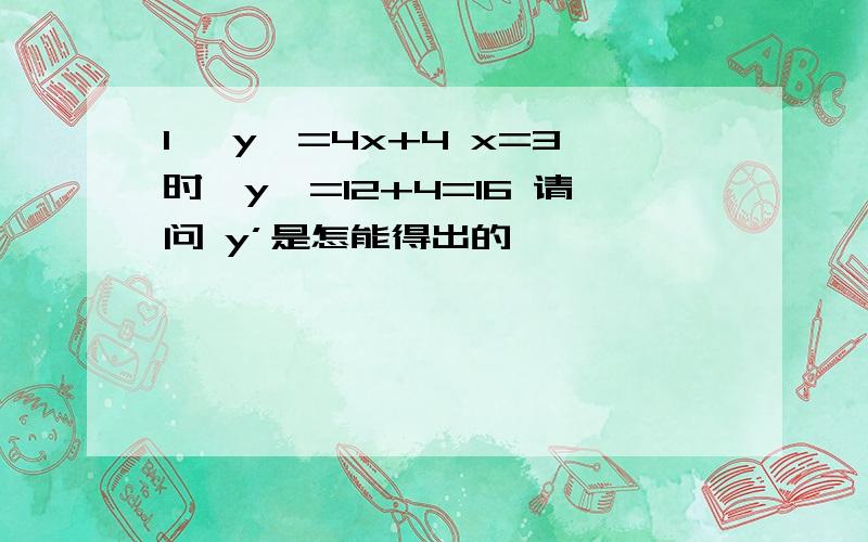 1、 y'=4x+4 x=3时,y'=12+4=16 请问 y’是怎能得出的