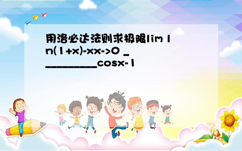 用洛必达法则求极限lim ln(1+x)-xx->0 __________cosx-1