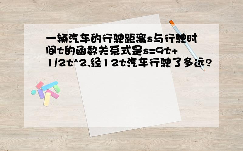 一辆汽车的行驶距离s与行驶时间t的函数关系式是s=9t+1/2t^2,经12t汽车行驶了多远?