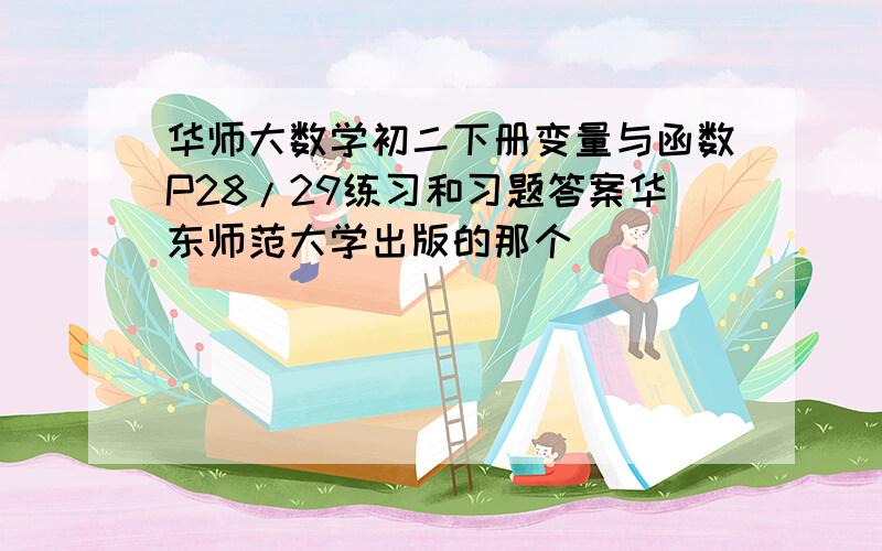 华师大数学初二下册变量与函数P28/29练习和习题答案华东师范大学出版的那个