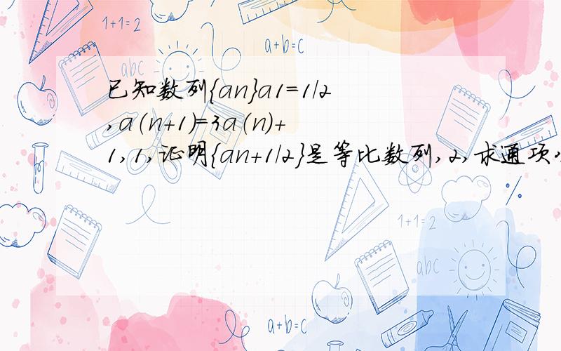 已知数列{an}a1=1/2,a（n+1）=3a（n）+1,1,证明{an+1/2}是等比数列,2,求通项公式