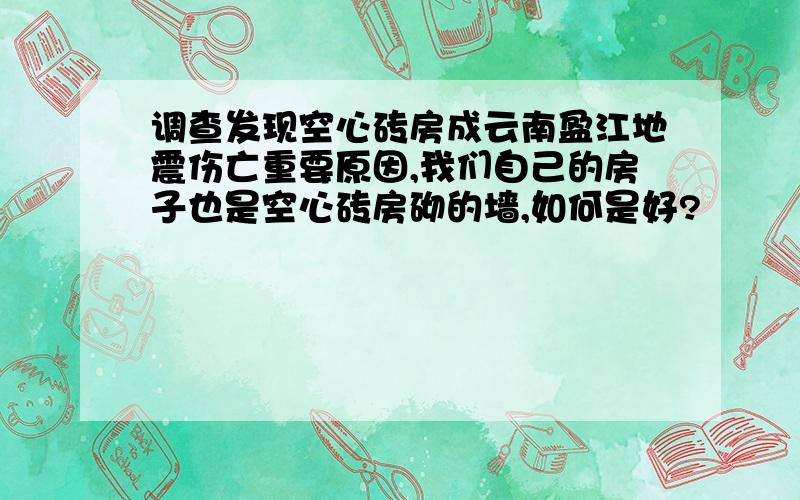 调查发现空心砖房成云南盈江地震伤亡重要原因,我们自己的房子也是空心砖房砌的墙,如何是好?