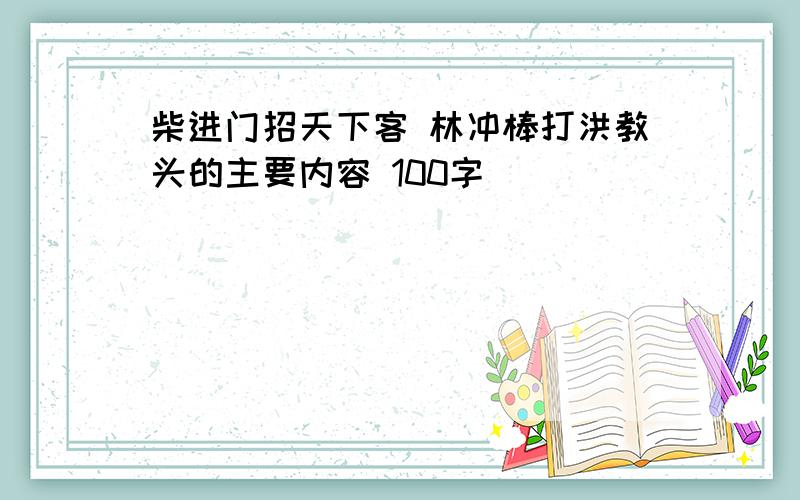 柴进门招天下客 林冲棒打洪教头的主要内容 100字