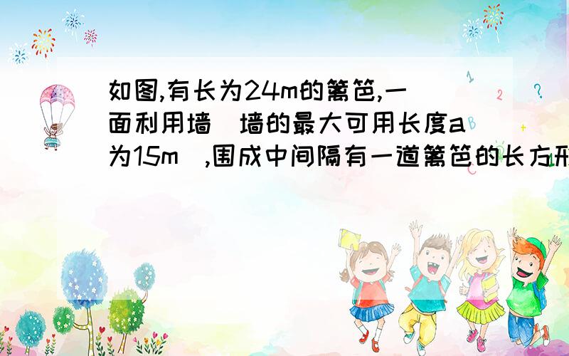 如图,有长为24m的篱笆,一面利用墙(墙的最大可用长度a为15m),围成中间隔有一道篱笆的长方形花圃（1）如果要围成面积为45m^2的花圃,AB的长是多少米?（2）能围成面积比45m^2更大的花圃吗?如果