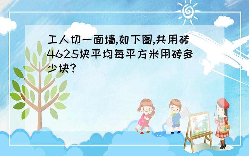 工人切一面墙,如下图,共用砖4625块平均每平方米用砖多少块?