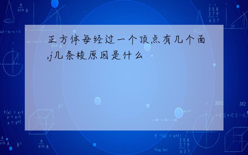 正方体每经过一个顶点有几个面,j几条棱原因是什么