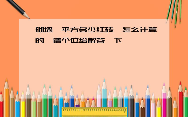 砌墙一平方多少红砖,怎么计算的,请个位给解答一下