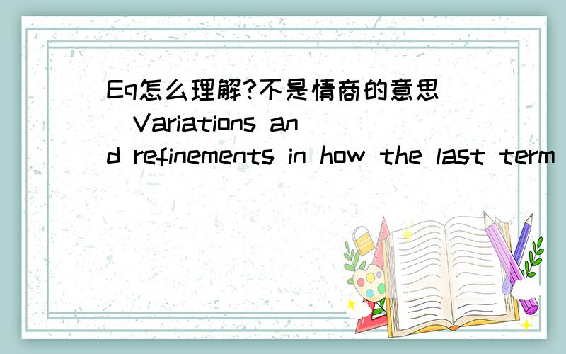 Eq怎么理解?不是情商的意思`Variations and refinements in how the last term in Eq.这句话怎么解释?和建筑有关.