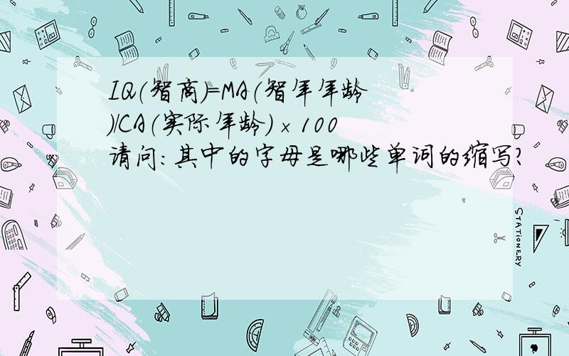 IQ（智商）=MA（智年年龄）/CA（实际年龄）×100请问：其中的字母是哪些单词的缩写?