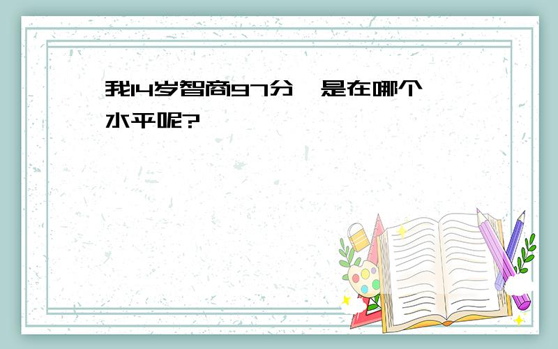 我14岁智商97分,是在哪个水平呢?