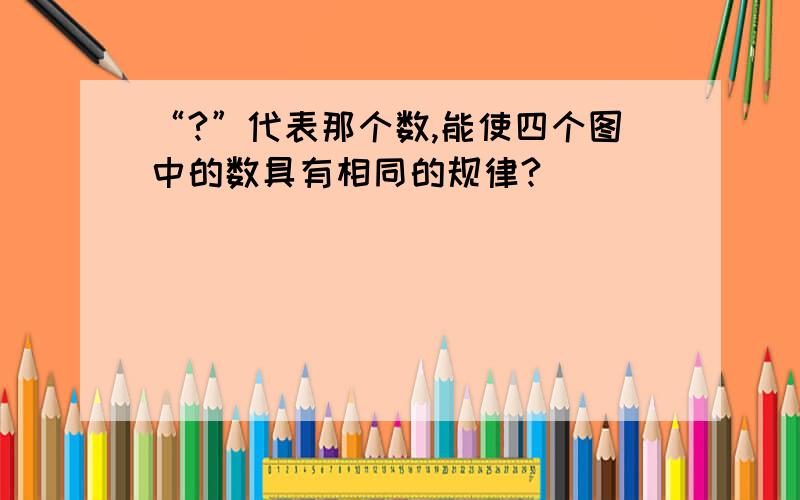 “?”代表那个数,能使四个图中的数具有相同的规律?