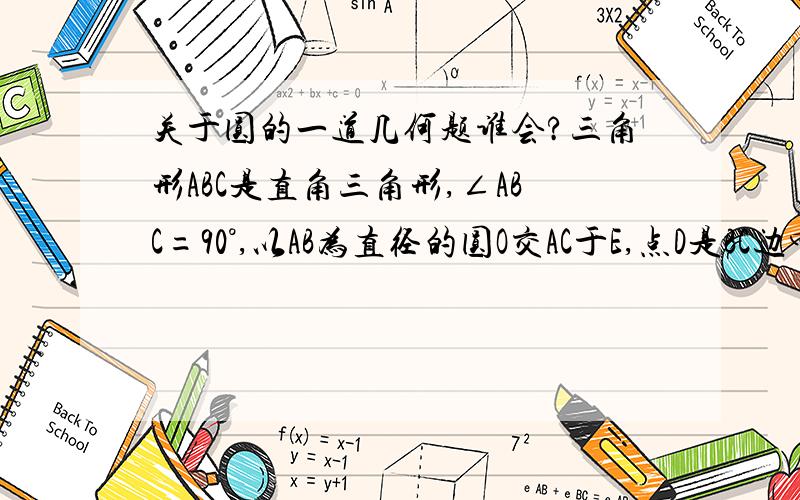 关于圆的一道几何题谁会?三角形ABC是直角三角形,∠ABC=90°,以AB为直径的圆O交AC于E,点D是BC边中点,连接DE.1.求证：DE与圆O相切