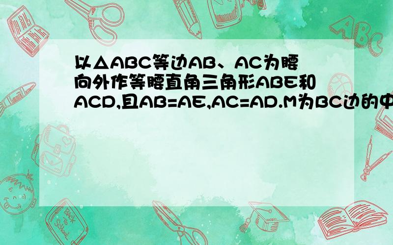 以△ABC等边AB、AC为腰向外作等腰直角三角形ABE和ACD,且AB=AE,AC=AD.M为BC边的中点.MA的延长线交DE于N.（1）当∠BAC=∠BAE=∠CAD=90°时,线段AM与线段DE的数量关系与位置关系是 （要证明过程）（2）当