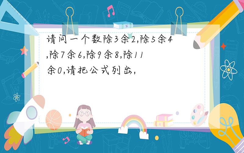 请问一个数除3余2,除5余4,除7余6,除9余8,除11余0,请把公式列出,