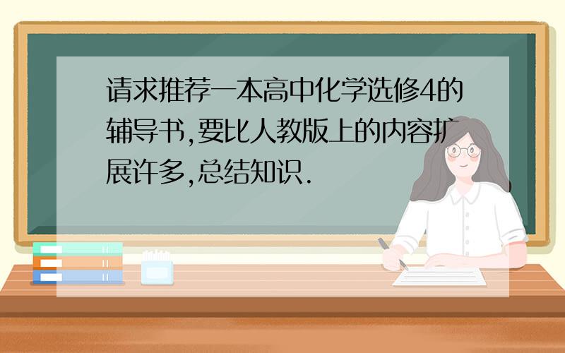 请求推荐一本高中化学选修4的辅导书,要比人教版上的内容扩展许多,总结知识.