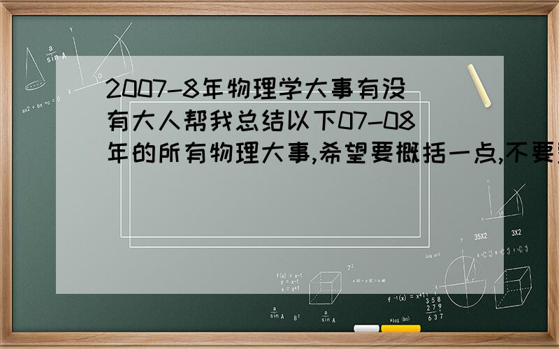 2007-8年物理学大事有没有大人帮我总结以下07-08年的所有物理大事,希望要概括一点,不要整篇复制的,答的好的可以加分