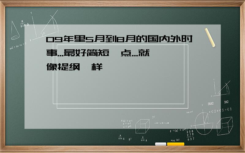 09年里5月到8月的国内外时事...最好简短一点...就像提纲一样