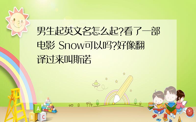 男生起英文名怎么起?看了一部电影 Snow可以吗?好像翻译过来叫斯诺