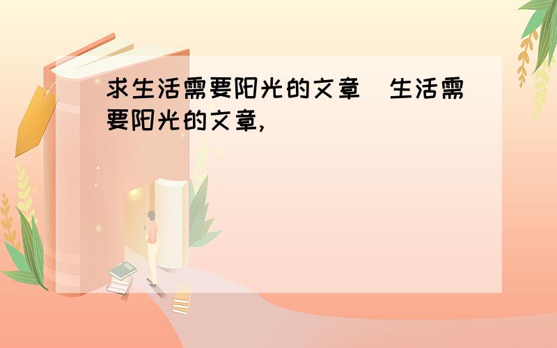 求生活需要阳光的文章]生活需要阳光的文章,