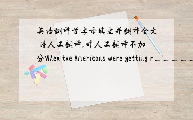 英语翻译首字母填空并翻译全文 请人工翻译,非人工翻译不加分When the Americans were getting r_____ to send their men to the moon,an old Irishman was w_____ them on TV in a waiting room.There was an English man in the waiting ro