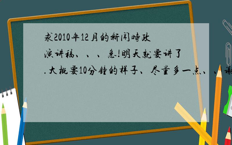 求2010年12月的新闻时政演讲稿、、、急!明天就要讲了.大概要10分钟的样子、尽量多一点、、谢谢、