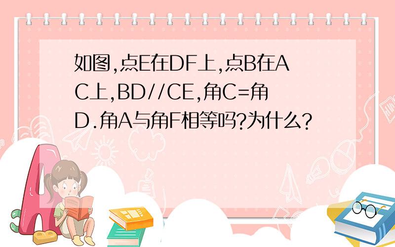 如图,点E在DF上,点B在AC上,BD//CE,角C=角D.角A与角F相等吗?为什么?