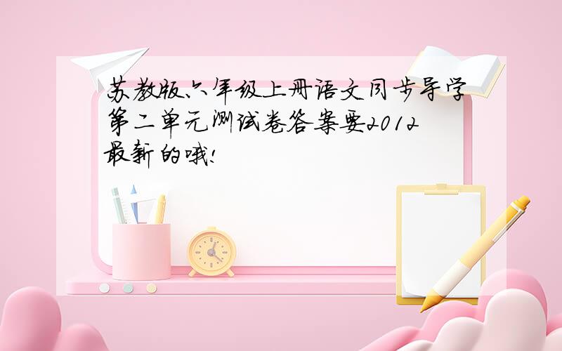 苏教版六年级上册语文同步导学第二单元测试卷答案要2012最新的哦!