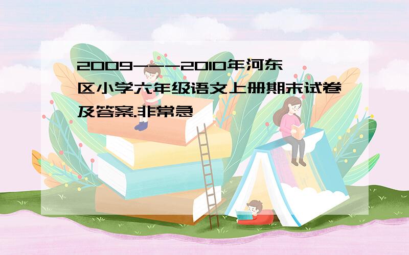 2009---2010年河东区小学六年级语文上册期末试卷及答案.非常急