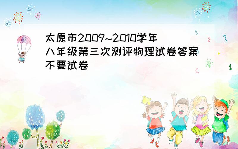 太原市2009~2010学年八年级第三次测评物理试卷答案不要试卷