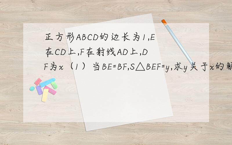 正方形ABCD的边长为1,E在CD上,F在射线AD上,DF为x（1）当BE=BF,S△BEF=y,求y关于x的解析式及定义域（已解出）（2）若△BEF为RT三角形,求DF的长（3）DE=1/4,直线EF交直线BC于G,△BEG为等腰△,求DF的长2、3