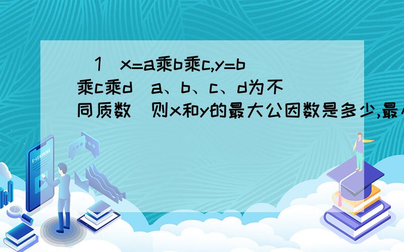 （1）x=a乘b乘c,y=b乘c乘d(a、b、c、d为不同质数)则x和y的最大公因数是多少,最小公倍数是多少?（2）将两升水倒入下图中的两个长方形容器中,使他们的水面高度相同,求水面高度.（单位cm)忘记