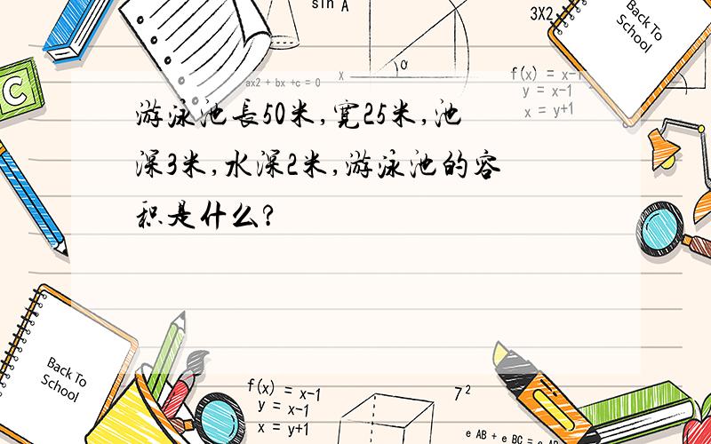 游泳池长50米,宽25米,池深3米,水深2米,游泳池的容积是什么?