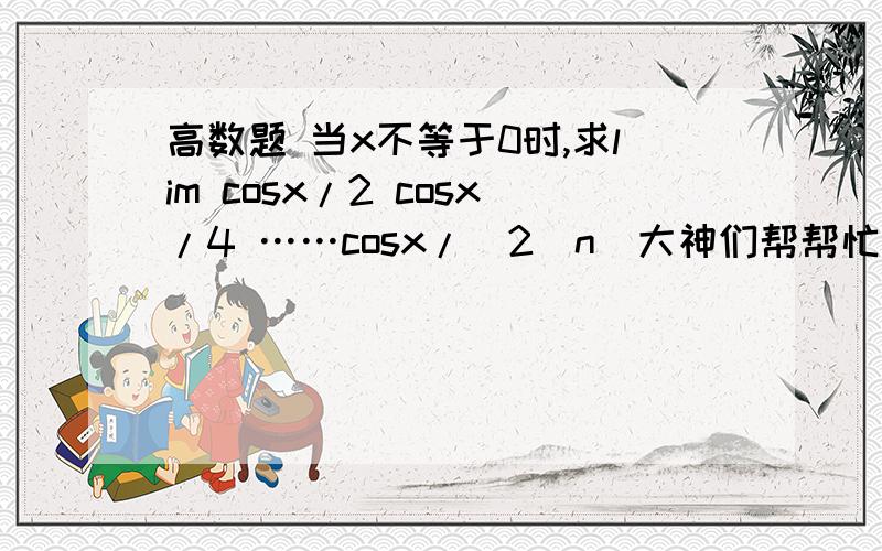 高数题 当x不等于0时,求lim cosx/2 cosx/4 ……cosx/(2^n)大神们帮帮忙