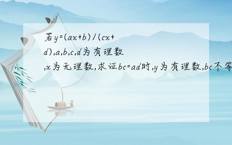 若y=(ax+b)/(cx+d),a,b,c,d为有理数,x为无理数,求证bc=ad时,y为有理数,bc不等于ad时,y为无理数