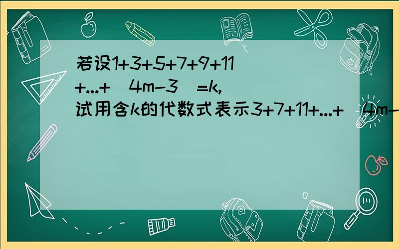 若设1+3+5+7+9+11+...+(4m-3)=k,试用含k的代数式表示3+7+11+...+(4m-1)1+5+9+...+(4m-3)=k,试用含k的代数式表示3+7+11+...+(4m-1)