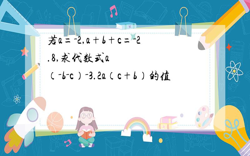 若a=-2,a+b+c=-2.8,求代数式a²（-b-c）-3.2a（c+b）的值