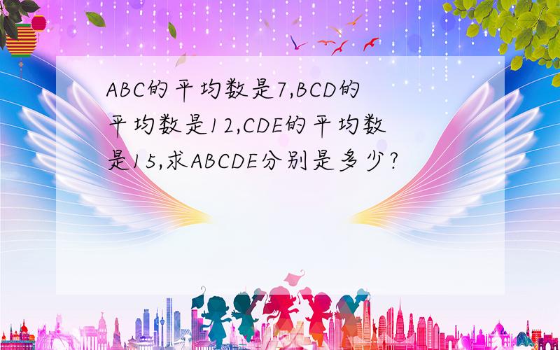 ABC的平均数是7,BCD的平均数是12,CDE的平均数是15,求ABCDE分别是多少?