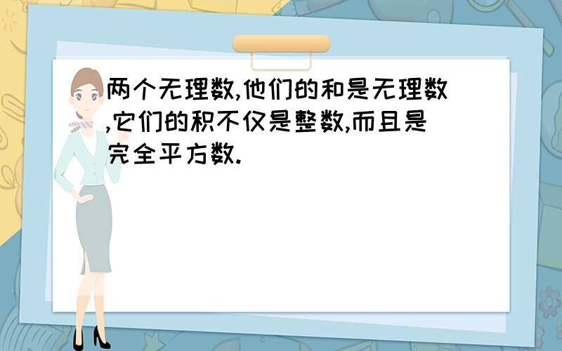 两个无理数,他们的和是无理数,它们的积不仅是整数,而且是完全平方数.