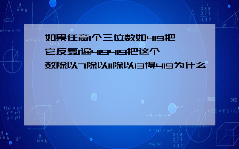 如果任意1个三位数如419把它反复1遍419419把这个数除以7除以11除以13得419为什么