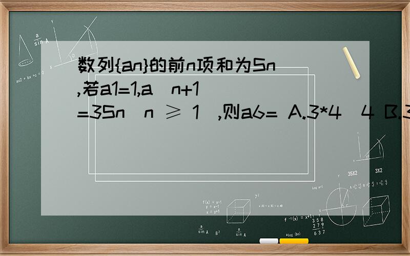 数列{an}的前n项和为Sn,若a1=1,a(n+1) =3Sn(n ≥ 1),则a6= A.3*4^4 B.3*4^4+1 C.4^4 D.4^4+1咋个做叻.