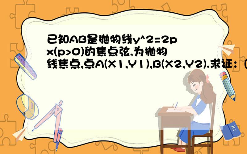 已知AB是抛物线y^2=2px(p>0)的焦点弦,为抛物线焦点,点A(X1,Y1),B(X2,Y2).求证：(1).Y1Y2=-P^2 X1X2=(P^2)/4(2).|AB|=X1+X2+P=2P/(SINa)^2(a为直线AB的倾斜角）