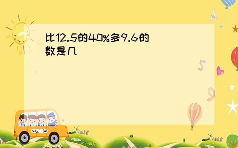 比12.5的40%多9.6的数是几