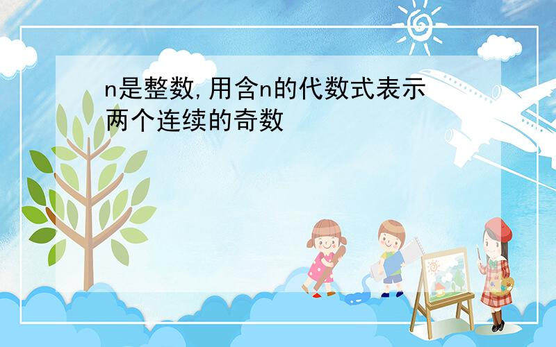 n是整数,用含n的代数式表示两个连续的奇数