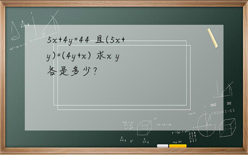 5x+4y=44 且(5x+y)=(4y+x) 求x y各是多少?