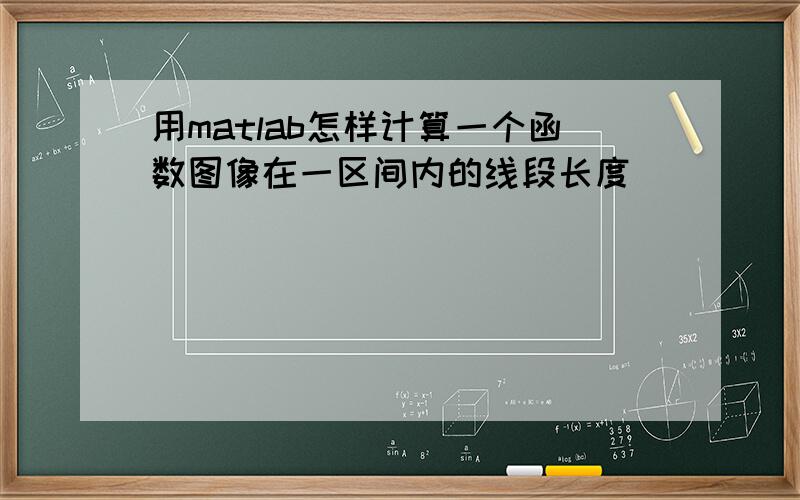 用matlab怎样计算一个函数图像在一区间内的线段长度