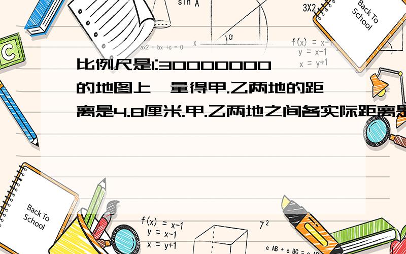 比例尺是1:30000000的地图上,量得甲.乙两地的距离是4.8厘米.甲.乙两地之间各实际距离是多少千米?