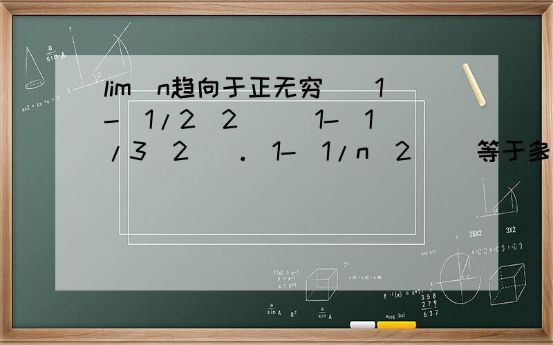 lim(n趋向于正无穷)[1-(1/2^2)][1-(1/3^2)].[1-(1/n^2)] 等于多少,