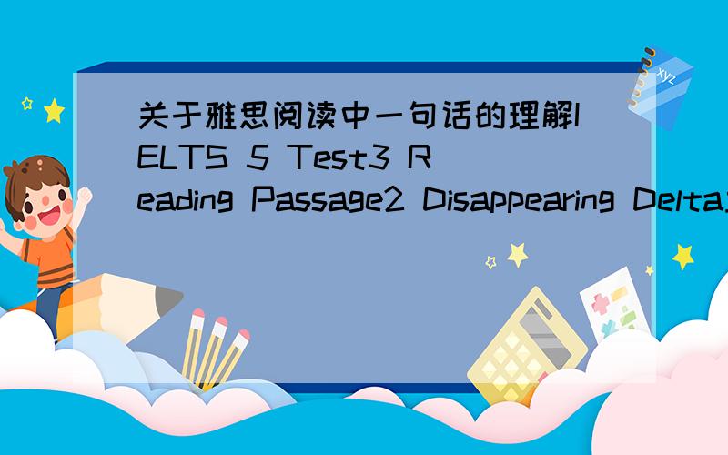 关于雅思阅读中一句话的理解IELTS 5 Test3 Reading Passage2 Disappearing Delta里21题答案是YES, 但我却怎么也不理解为什么,找不到答案的出处.有读通的同学给解答一下.